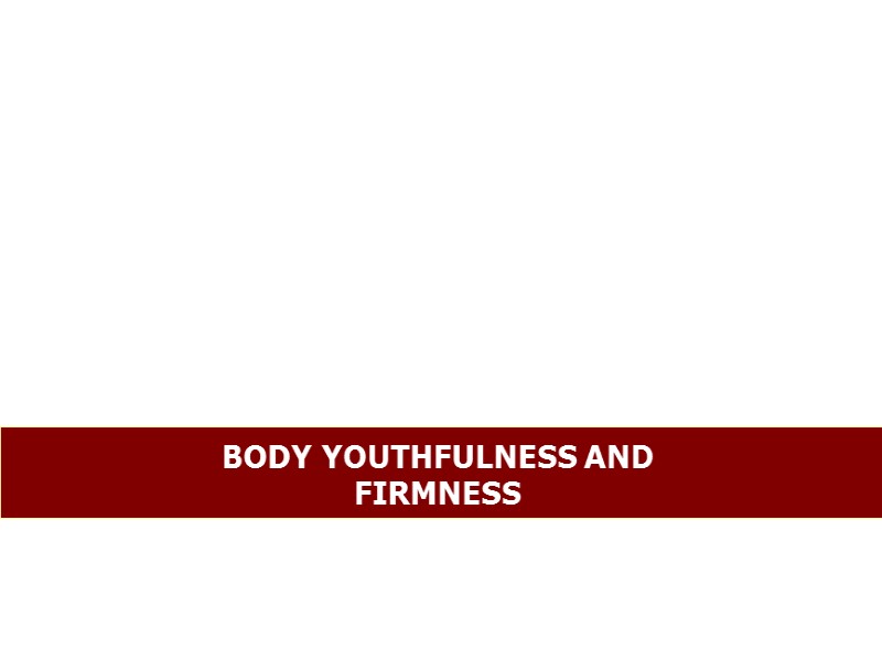 BODY YOUTHFULNESS AND FIRMNESS